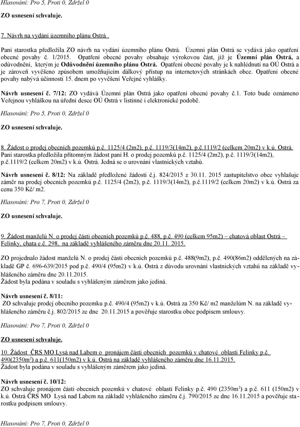 Opatření obecné povahy je k nahlédnutí na OÚ Ostrá a je zároveň vyvěšeno způsobem umožňujícím dálkový přístup na internetových stránkách obce. Opatření obecné povahy nabývá účinnosti 15.