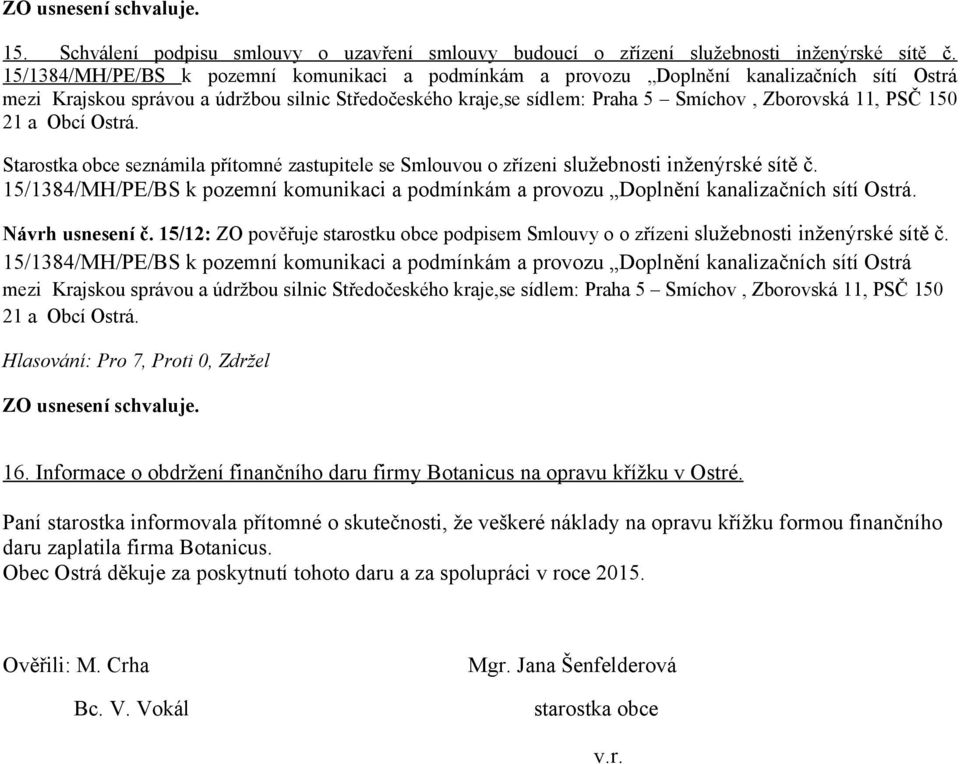 150 21 a Obcí Ostrá. Starostka obce seznámila přítomné zastupitele se Smlouvou o zřízeni služebnosti inženýrské sítě č.