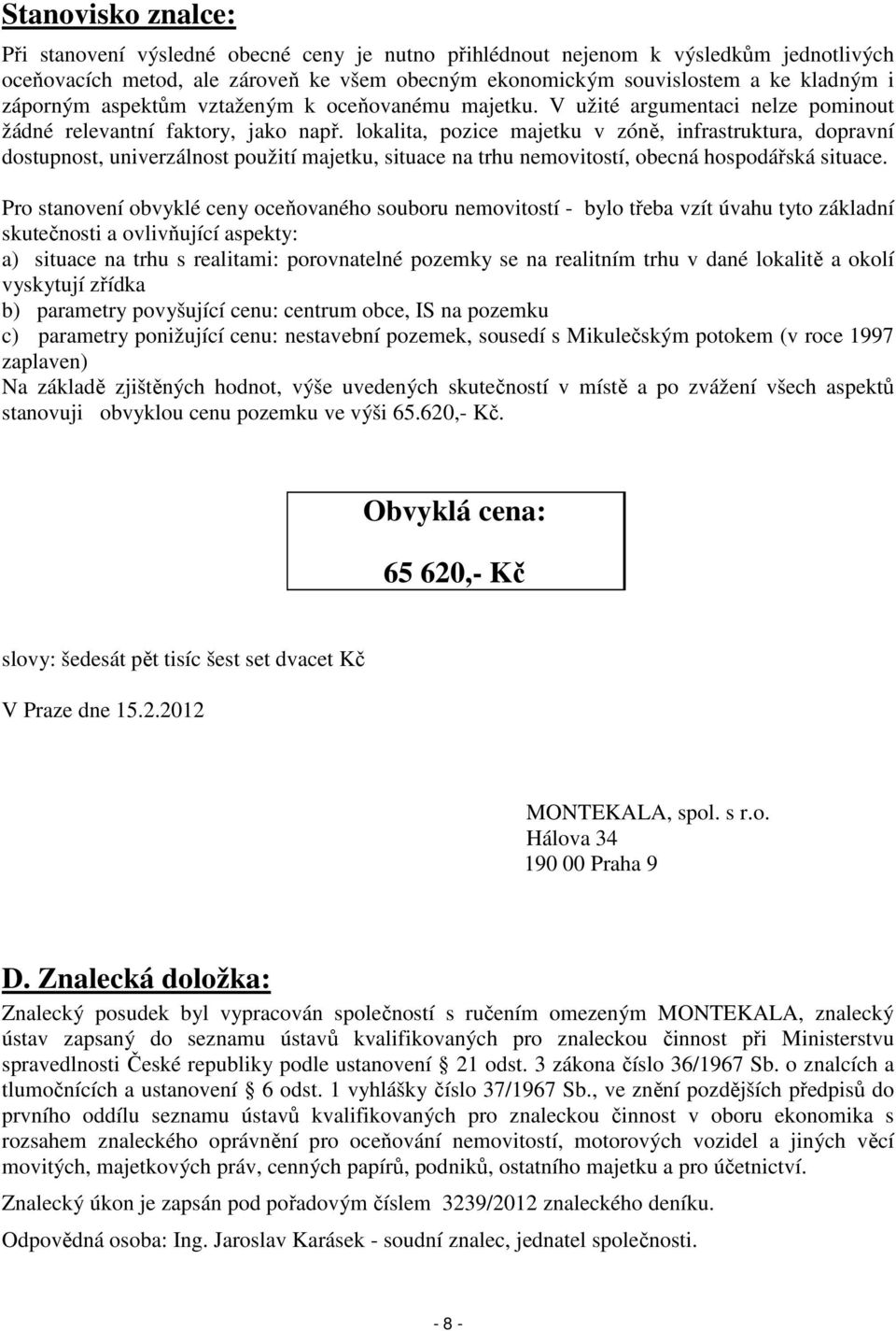 lokalita, pozice majetku v zóně, infrastruktura, dopravní dostupnost, univerzálnost použití majetku, situace na trhu nemovitostí, obecná hospodářská situace.