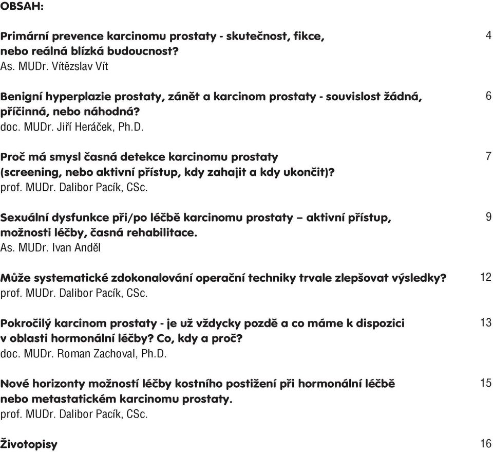 . Jiří Heráček, Ph.D. Proč má smysl časná detekce karcinomu prostaty (screening, nebo aktivní přístup, kdy zahajit a kdy ukončit)?