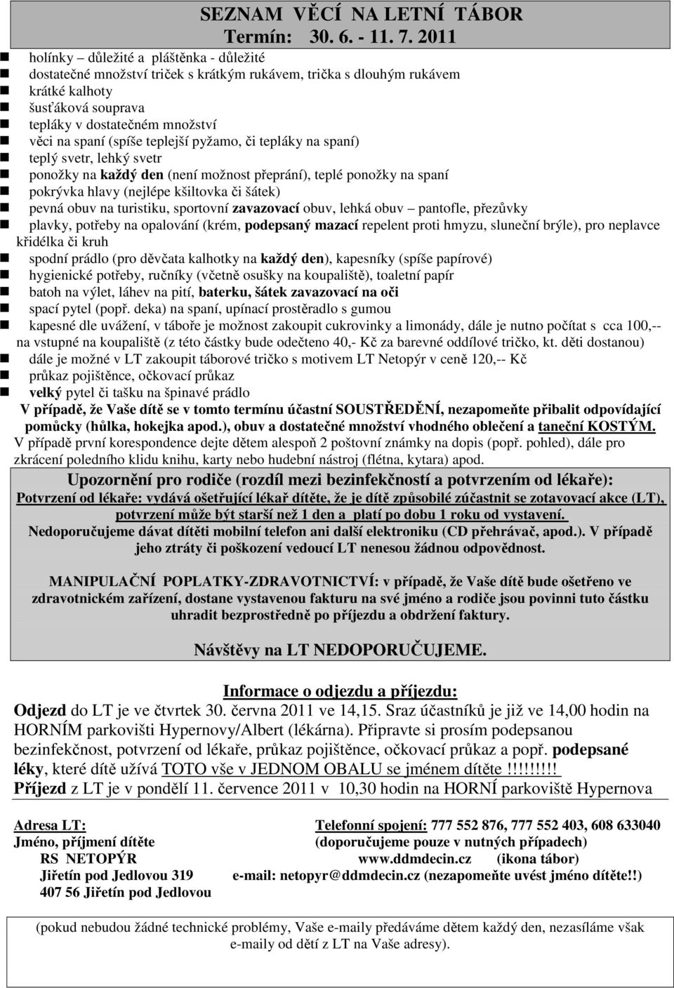 ), obuv a dostatečné množství vhodného oblečení a taneční KOSTÝM. Odjezd do LT je ve čtvrtek 30. června 2011 ve 14,15.