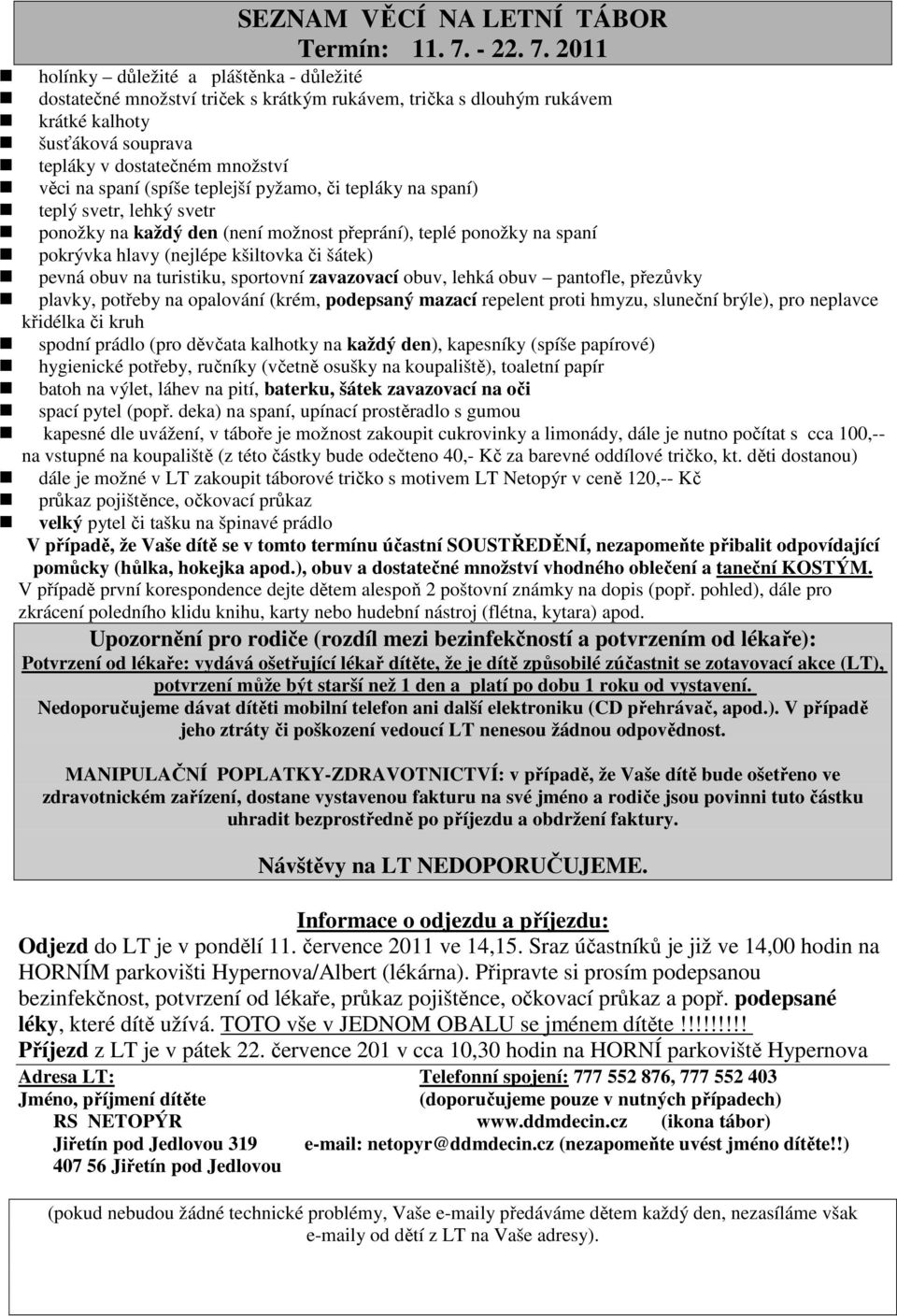 pomůcky (hůlka, hokejka apod.), obuv a dostatečné množství vhodného oblečení a taneční KOSTÝM. Odjezd do LT je v pondělí 11. července 2011 ve 14,15.