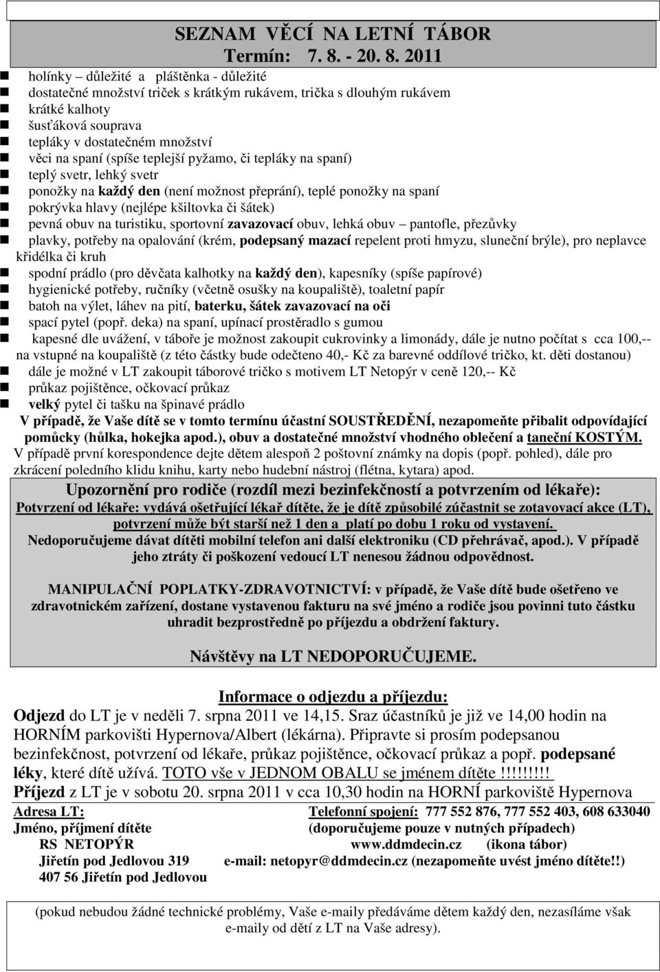 (hůlka, hokejka apod.), obuv a dostatečné množství vhodného oblečení a taneční KOSTÝM. Odjezd do LT je v neděli 7. srpna 2011 ve 14,15.