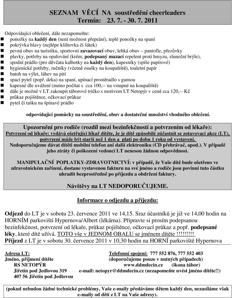 2011 Odpovídající oblečení, dále nezapomeňte: plavky, potřeby na opalování (krém, podepsaný mazací repelent proti hmyzu, sluneční brýle), batoh na výlet, láhev na pití kapesné dle