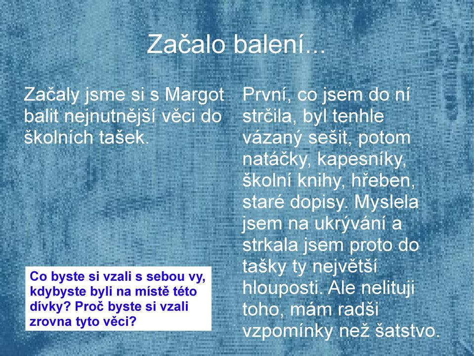 První, co jsem do ní strčila, byl tenhle vázaný sešit, potom natáčky, kapesníky, školní knihy, hřeben,