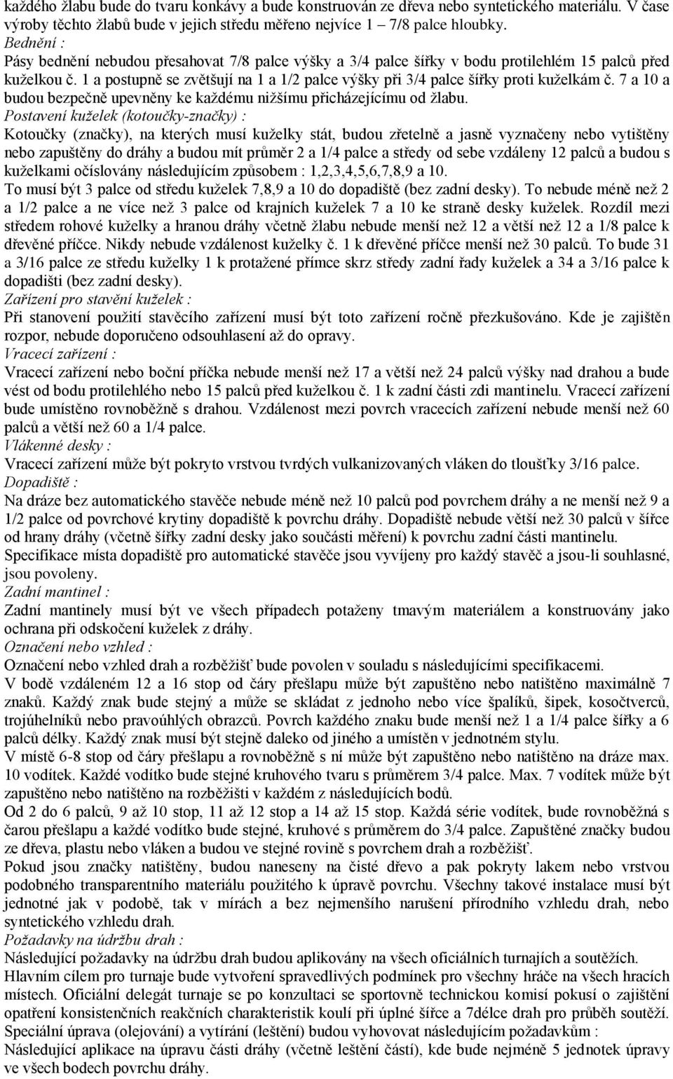 1 a postupně se zvětšují na 1 a 1/2 palce výšky při 3/4 palce šířky proti kuželkám č. 7 a 10 a budou bezpečně upevněny ke každému nižšímu přicházejícímu od žlabu.