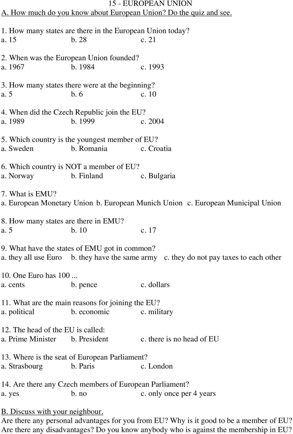 Which country is the youngest member of EU? a. Sweden b. Romania c. Croatia 6. Which country is NOT a member of EU? a. Norway b. Finland c. Bulgaria 7. What is EMU? a. European Monetary Union b.