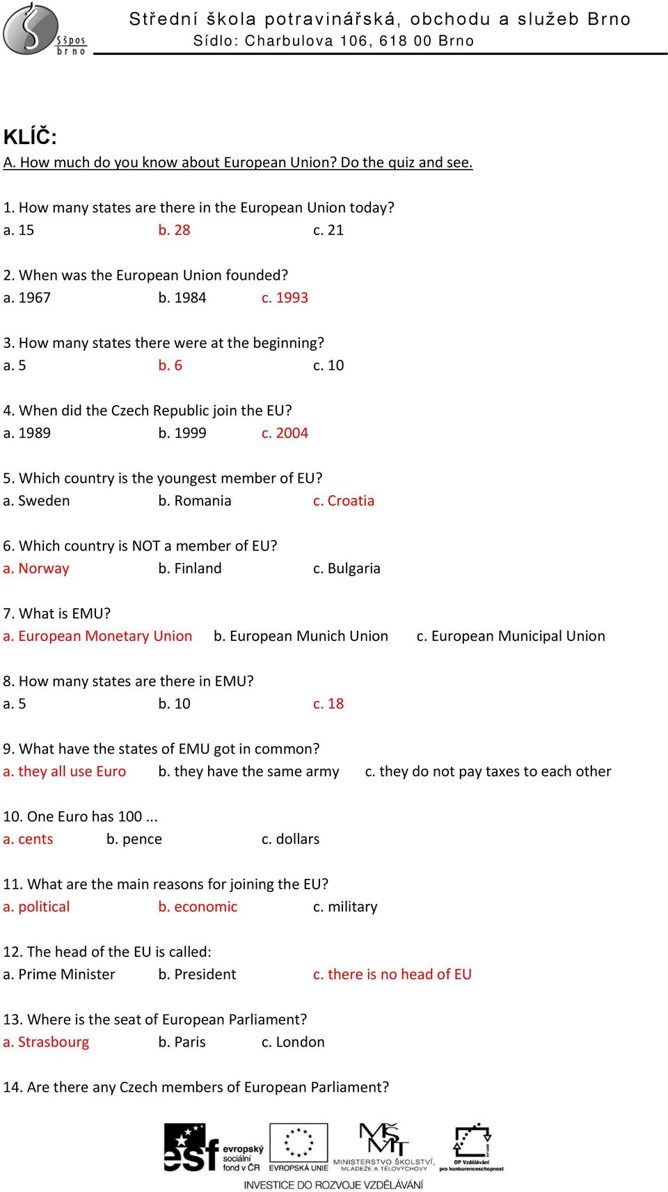 2004 5. Which country is the youngest member of EU? a. Sweden b. Romania c. Croatia 6. Which country is NOT a member of EU? a. Norway b. Finland c. Bulgaria 7. What is EMU? a. European Monetary Union b.