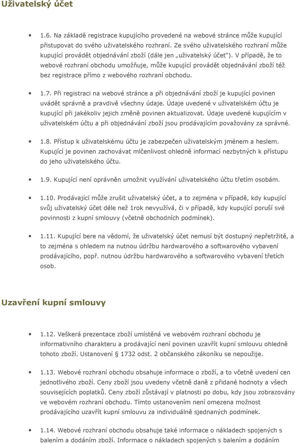 V případě, že to webové rozhraní obchodu umožňuje, může kupující provádět objednávání zboží též bez registrace přímo z webového rozhraní obchodu. 1.7.