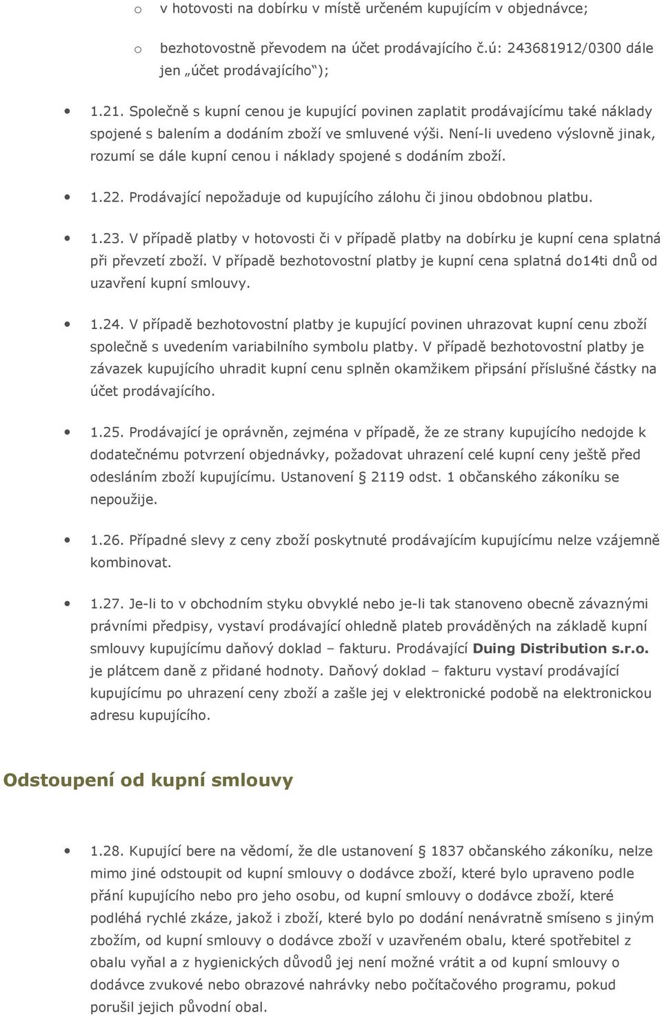 Není-li uvedeno výslovně jinak, rozumí se dále kupní cenou i náklady spojené s dodáním zboží. 1.22. Prodávající nepožaduje od kupujícího zálohu či jinou obdobnou platbu. 1.23.