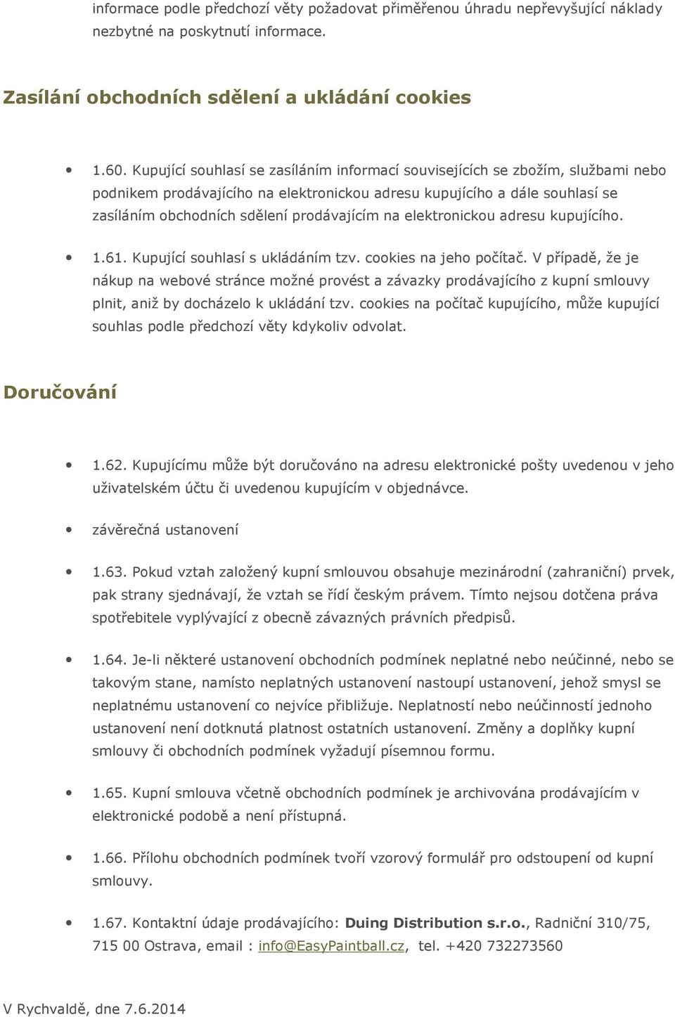 na elektronickou adresu kupujícího. 1.61. Kupující souhlasí s ukládáním tzv. cookies na jeho počítač.