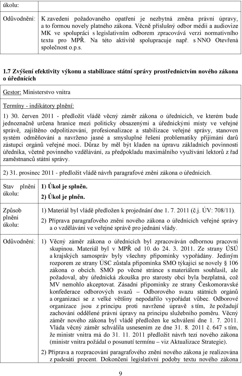 7 Zvýšení efektivity výkonu a stabilizace státní správy prostřednictvím nového zákona o úřednících Gestor: Ministerstvo vnitra Termíny - indikátory : 1) 30.