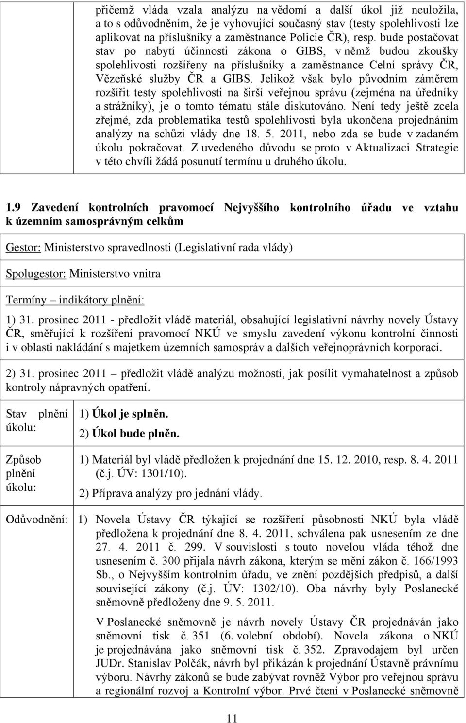 Jelikož však bylo původním záměrem rozšířit testy spolehlivosti na širší veřejnou správu (zejména na úředníky a strážníky), je o tomto tématu stále diskutováno.