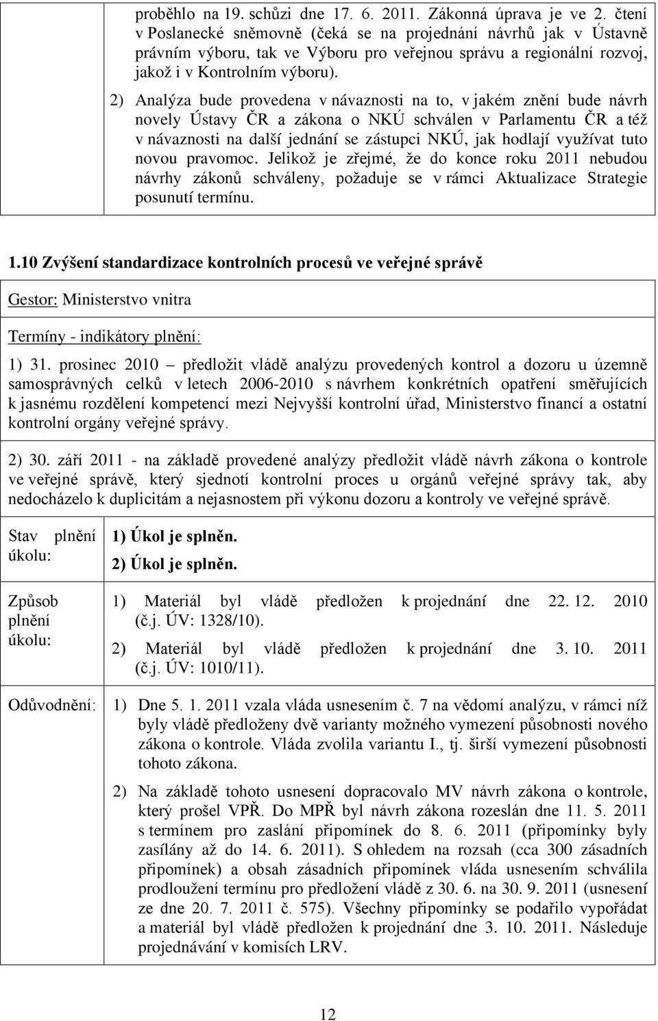 2) Analýza bude provedena v návaznosti na to, v jakém znění bude návrh novely Ústavy ČR a zákona o NKÚ schválen v Parlamentu ČR a též v návaznosti na další jednání se zástupci NKÚ, jak hodlají