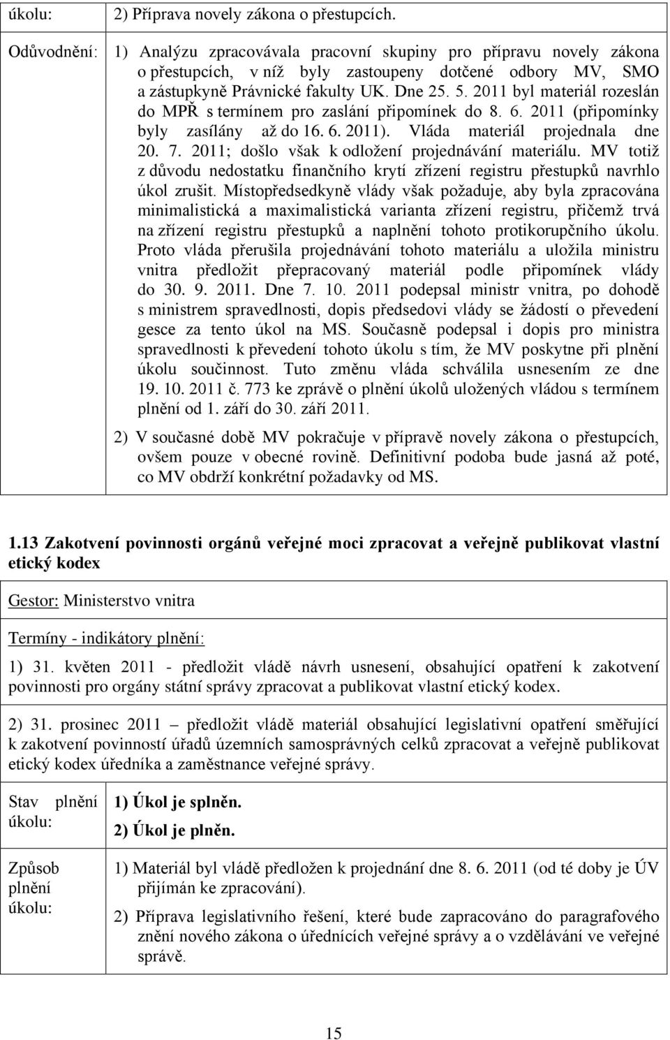 2011 byl materiál rozeslán do MPŘ s termínem pro zaslání připomínek do 8. 6. 2011 (připomínky byly zasílány až do 16. 6. 2011). Vláda materiál projednala dne 20. 7.