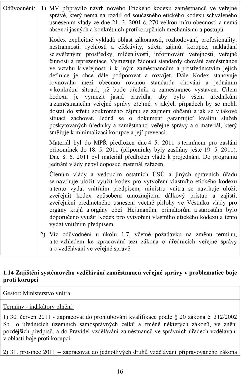 Kodex explicitně vykládá oblast zákonnosti, rozhodování, profesionality, nestrannosti, rychlosti a efektivity, střetu zájmů, korupce, nakládání se svěřenými prostředky, mlčenlivosti, informování