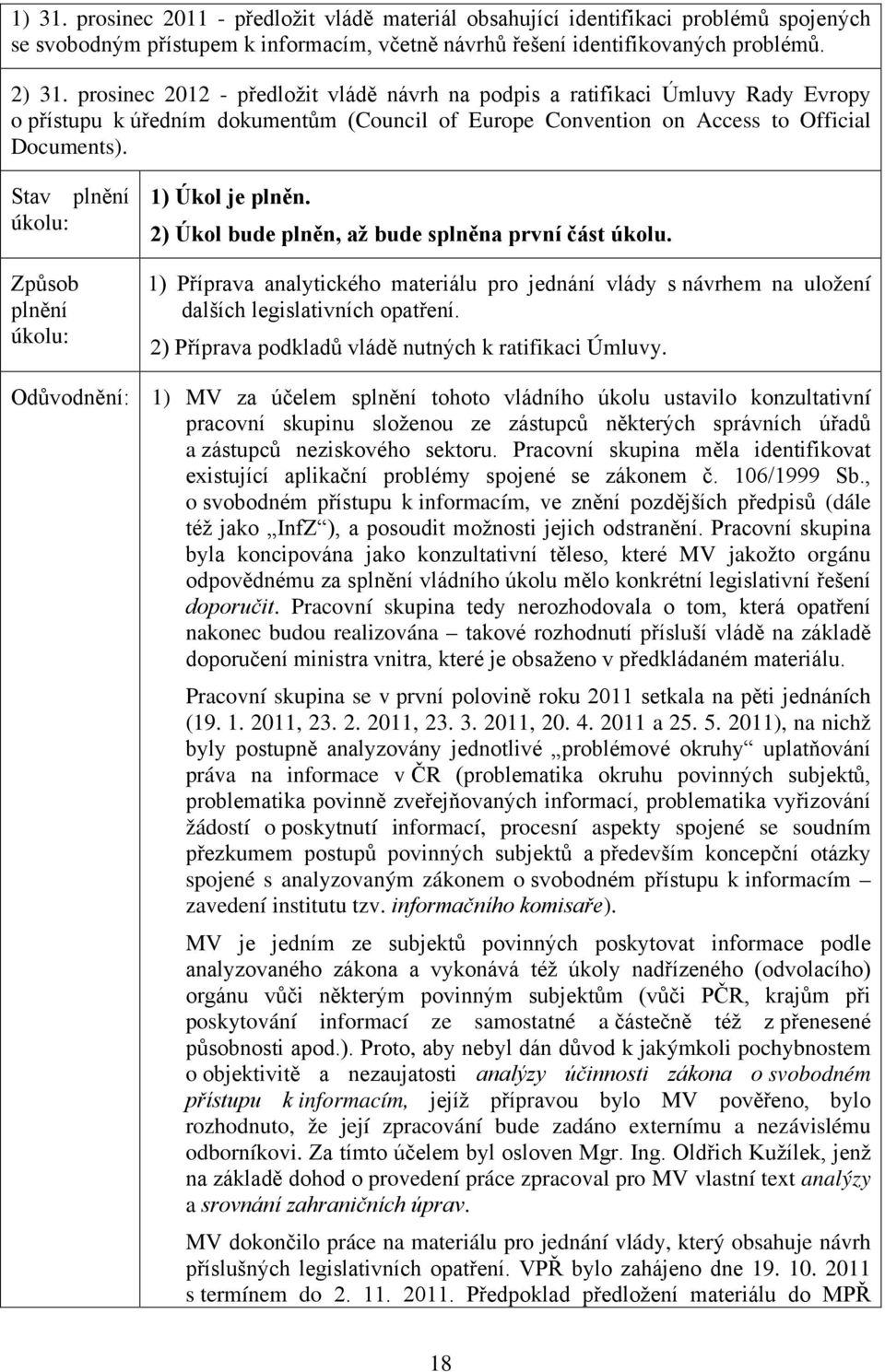 2) Úkol bude plněn, až bude splněna první část úkolu. 1) Příprava analytického materiálu pro jednání vlády s návrhem na uložení dalších legislativních opatření.