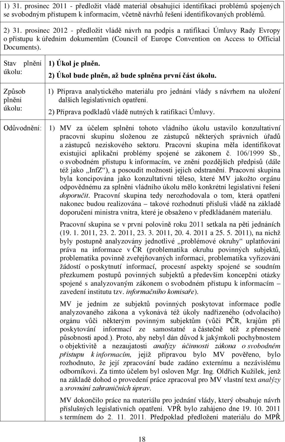 2) Úkol bude plněn, až bude splněna první část úkolu. 1) Příprava analytického materiálu pro jednání vlády s návrhem na uložení dalších legislativních opatření.