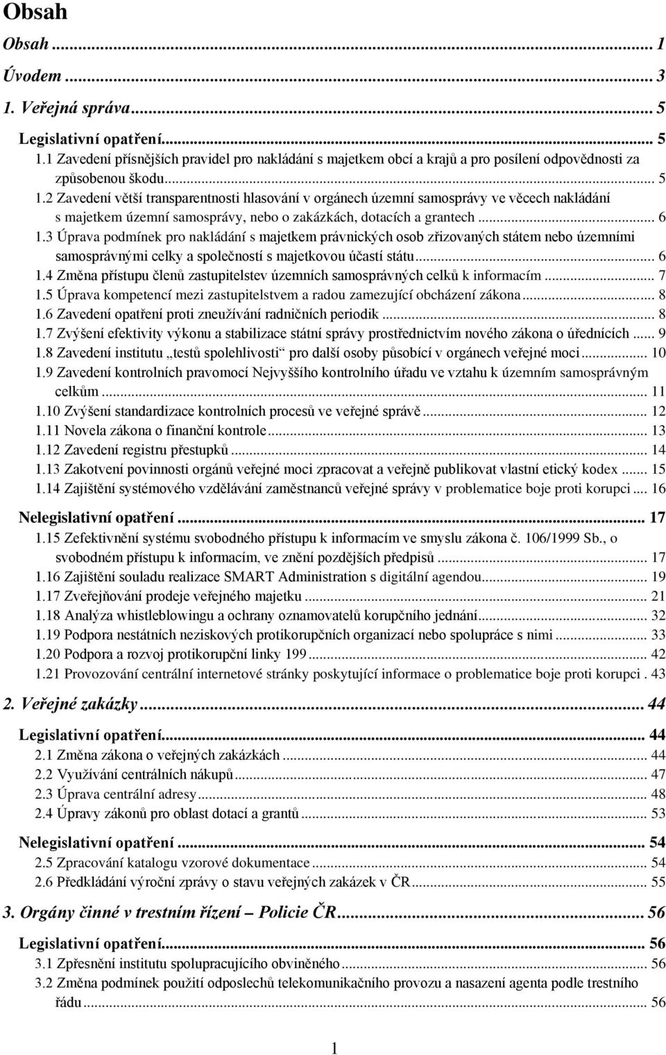 3 Úprava podmínek pro nakládání s majetkem právnických osob zřizovaných státem nebo územními samosprávnými celky a společností s majetkovou účastí státu... 6 1.