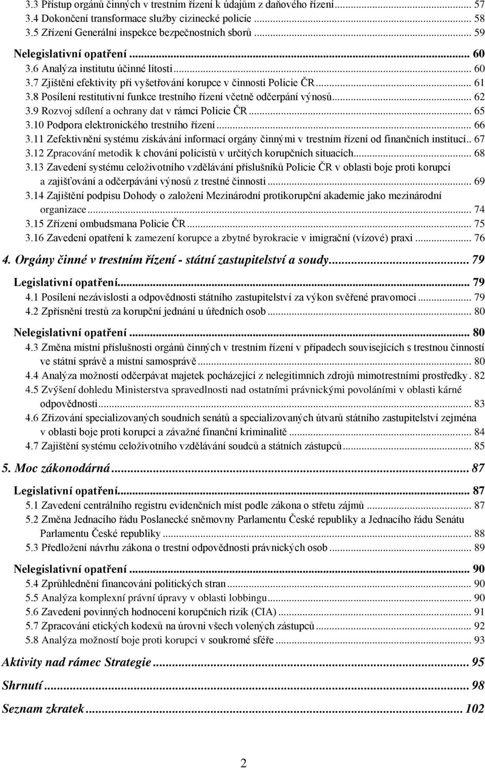 8 Posílení restitutivní funkce trestního řízení včetně odčerpání výnosů... 62 3.9 Rozvoj sdílení a ochrany dat v rámci Policie ČR... 65 3.10 Podpora elektronického trestního řízení... 66 3.