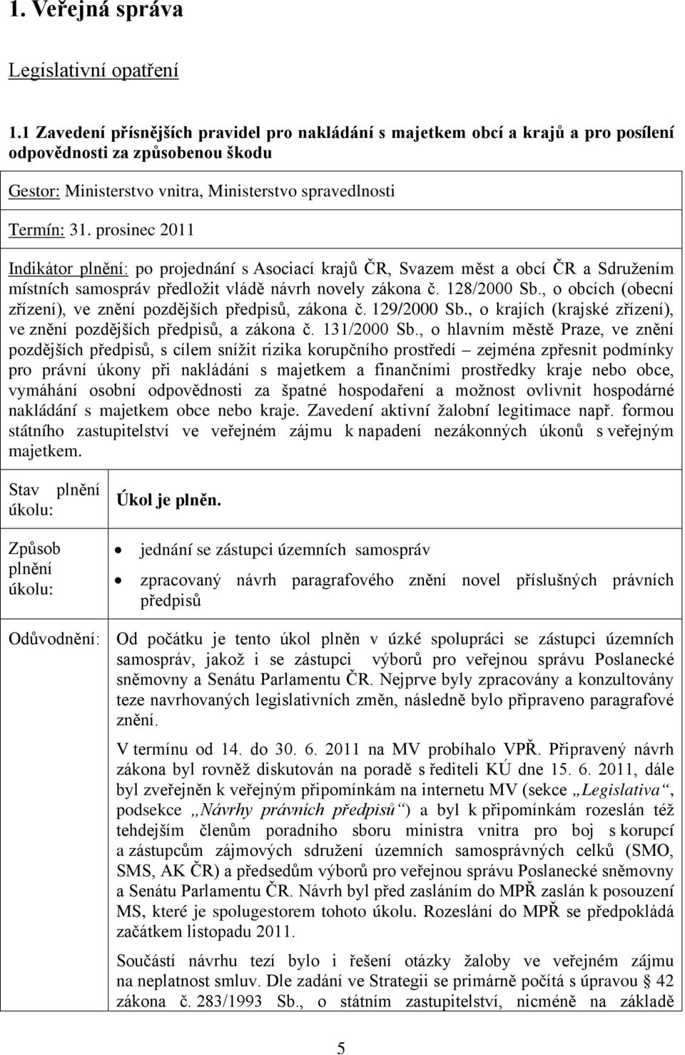 prosinec 2011 Indikátor : po projednání s Asociací krajů ČR, Svazem měst a obcí ČR a Sdružením místních samospráv předložit vládě návrh novely zákona č. 128/2000 Sb.