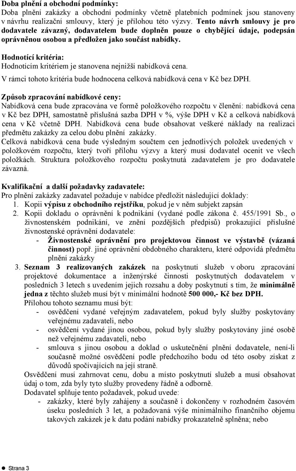 Hodnotící kritéria: Hodnotícím kritériem je stanovena nejnižší nabídková cena. V rámci tohoto kritéria bude hodnocena celková nabídková cena v Kč bez DPH.