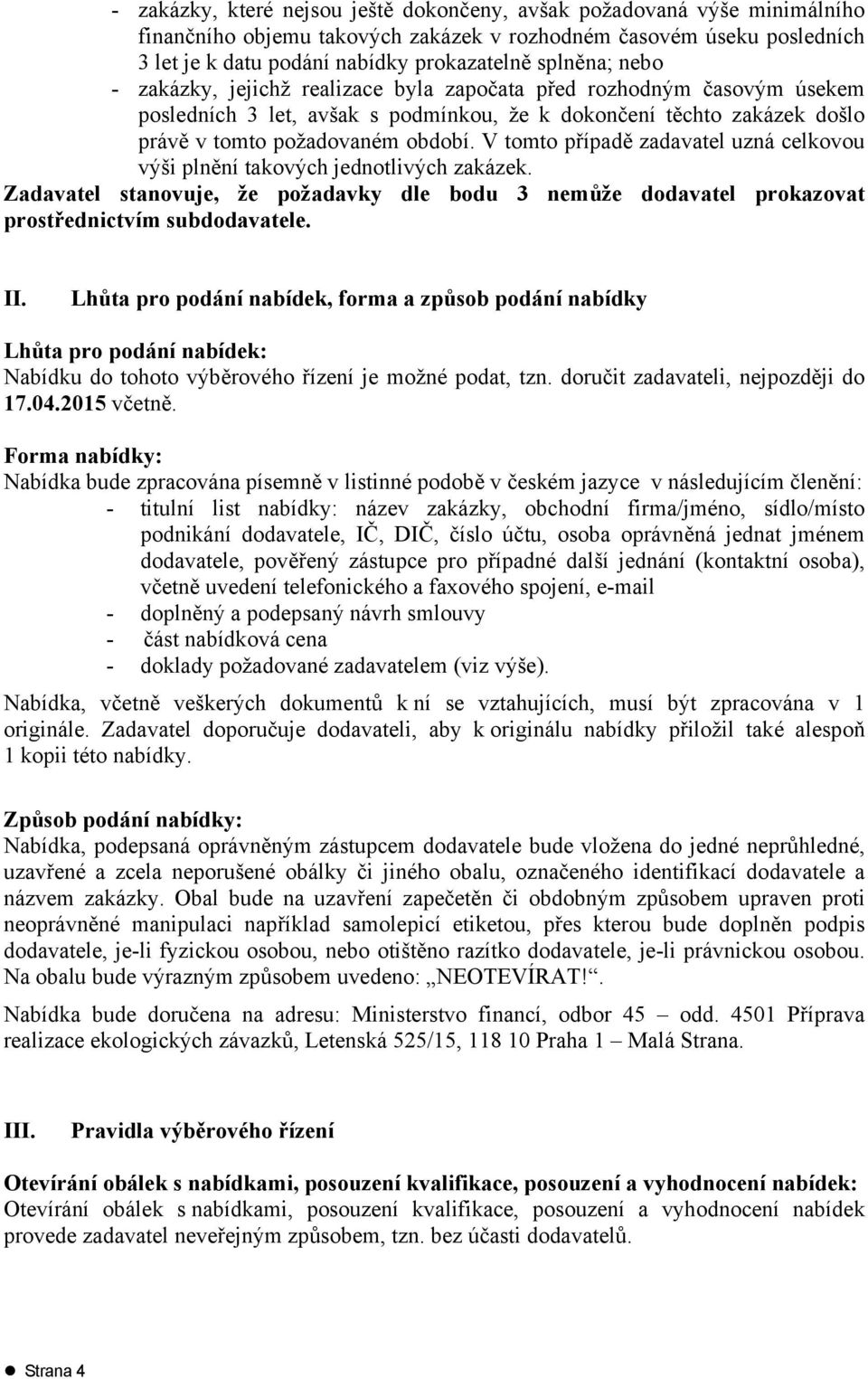 V tomto případě zadavatel uzná celkovou výši plnění takových jednotlivých zakázek. Zadavatel stanovuje, že požadavky dle bodu 3 nemůže dodavatel prokazovat prostřednictvím subdodavatele. II.