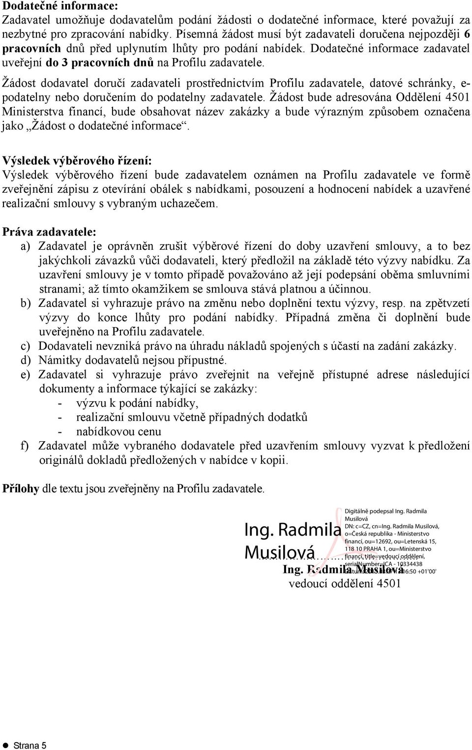 Žádost dodavatel doručí zadavateli prostřednictvím Profilu zadavatele, datové schránky, e- podatelny nebo doručením do podatelny zadavatele.