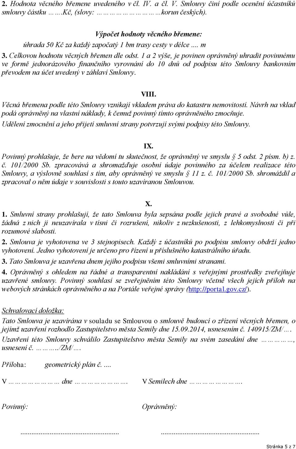 1 a 2 výše, je povinen oprávněný uhradit povinnému ve formě jednorázového finančního vyrovnání do 10 dnů od podpisu této Smlouvy bankovním převodem na účet uvedený v záhlaví Smlouvy. VIII.