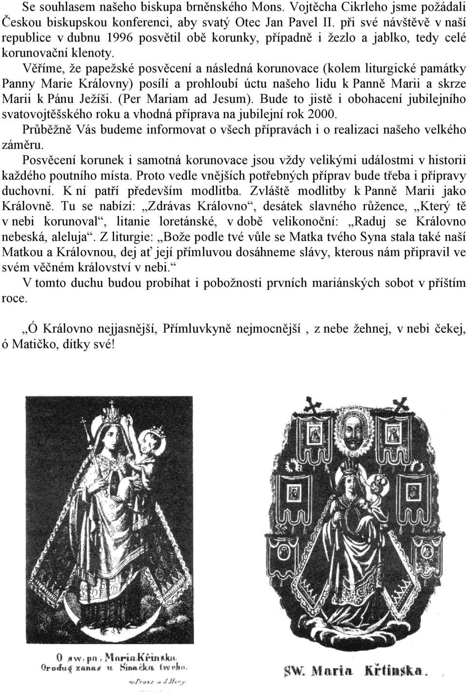 Věříme, že papežské posvěcení a následná korunovace (kolem liturgické památky Panny Marie Královny) posílí a prohloubí úctu našeho lidu k Panně Marii a skrze Marii k Pánu Ježíši.