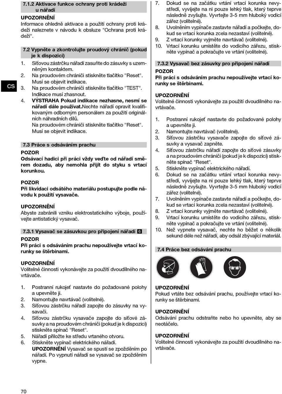Musí se objevit indikace. 3. Na proudovém chrániči stiskněte tlačítko "TEST". Indikace musí zhasnout. 4. VÝSTRAHA Pokud indikace nezhasne, nesmí se nářadí dále používat.