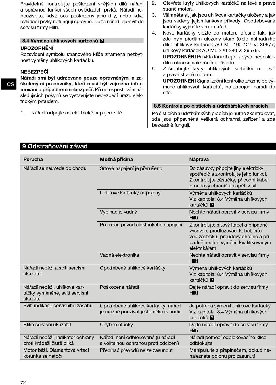 NEBEZPEČÍ Nářadí smí být udržováno pouze oprávněnými a zaškolenými pracovníky, kteří musí být zejména informováni o případném nebezpečí.