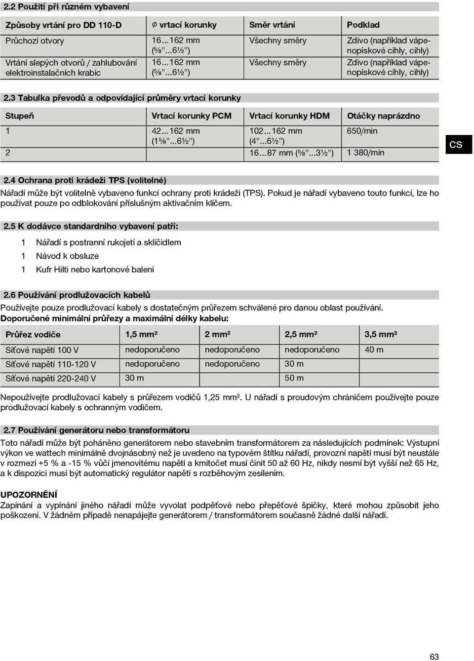 3 Tabulka převodů a odpovídající průměry vrtací korunky Stupeň Vrtací korunky PCM Vrtací korunky HDM Otáčky naprázdno 1 42 162 mm 102 162 mm 650/min (1⁵ ₈"...6¹ ₂") (4"...6¹ ₂") 2 16 87 mm (⁵ ₈".