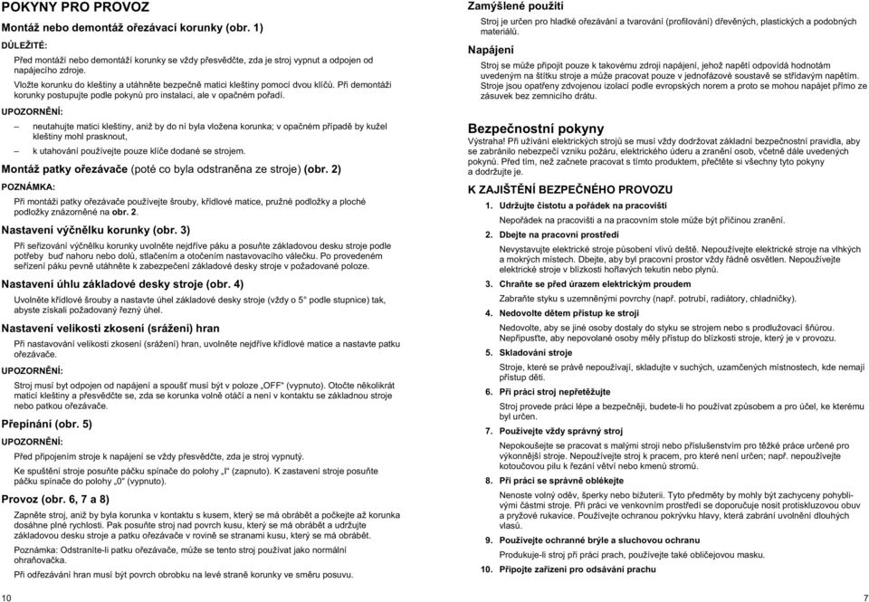 neutahujte matici kleštiny, aniž by do ní byla vložena korunka; v opa ném p ípad by kužel kleštiny mohl prasknout, k utahování používejte pouze klí e dodané se strojem.