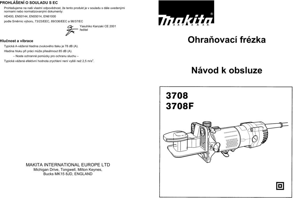 hladina zvukového tlaku je 78 db (A). Hladina hluku p i práci m že p esáhnout 85 db (A).