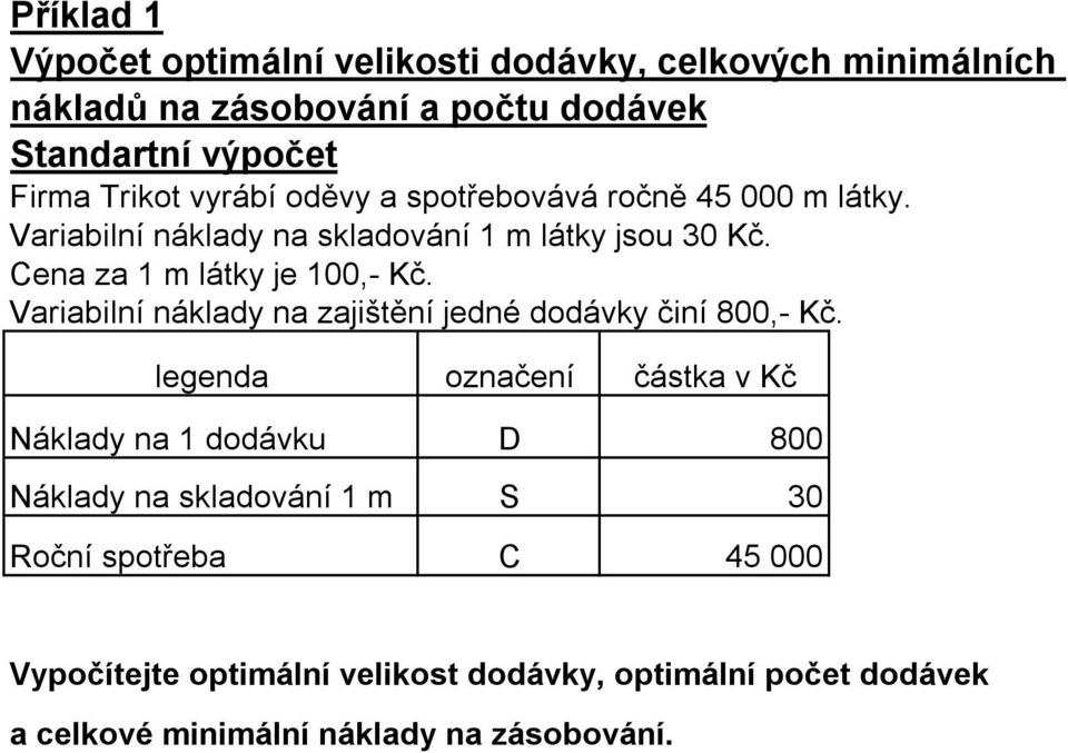 Variabilní na zajištění jedné dodávky činí 800,- Kč.