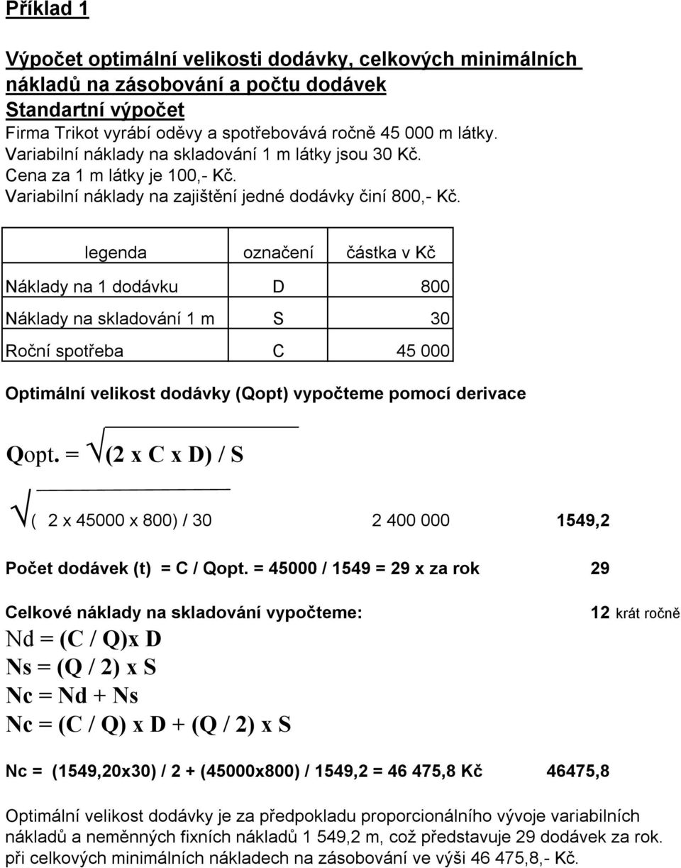legenda označení částka v Kč Náklady na 1 dodávku D 800 Náklady na skladování 1 m S 30 Roční spotřeba C 45 000 Optimální velikost dodávky (Qopt) vypočteme pomocí derivace Qopt.