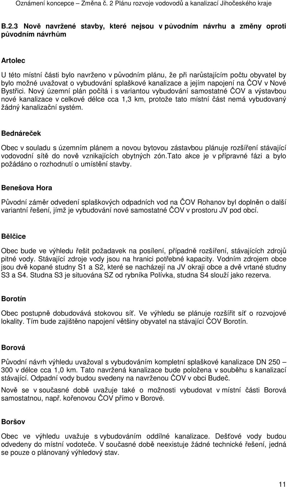 Nový územní plán počítá i s variantou vybudování samostatné ČOV a výstavbou nové kanalizace v celkové délce cca 1,3 km, protože tato místní část nemá vybudovaný žádný kanalizační systém.