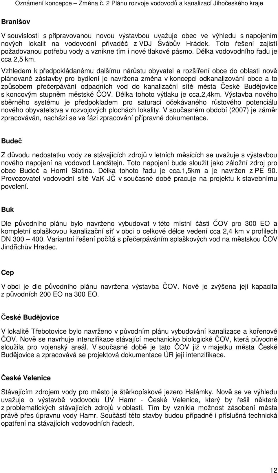 Vzhledem k předpokládanému dalšímu nárůstu obyvatel a rozšíření obce do oblasti nově plánované zástavby pro bydlení je navržena změna v koncepci odkanalizování obce a to způsobem přečerpávání