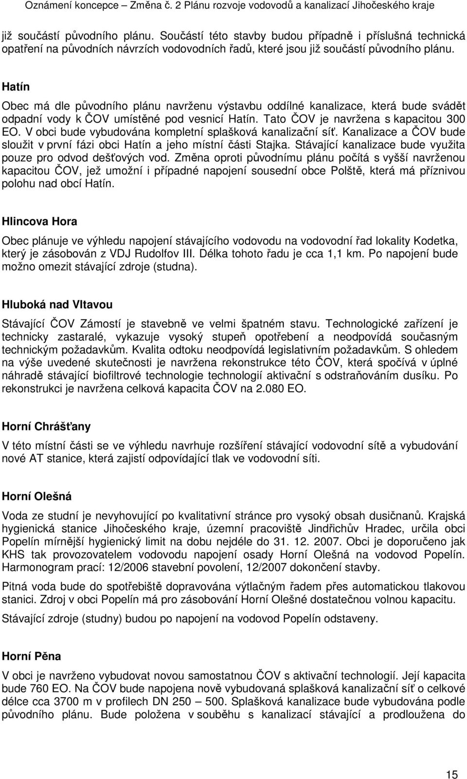 V obci bude vybudována kompletní splašková kanalizační síť. Kanalizace a ČOV bude sloužit v první fázi obci Hatín a jeho místní části Stajka.