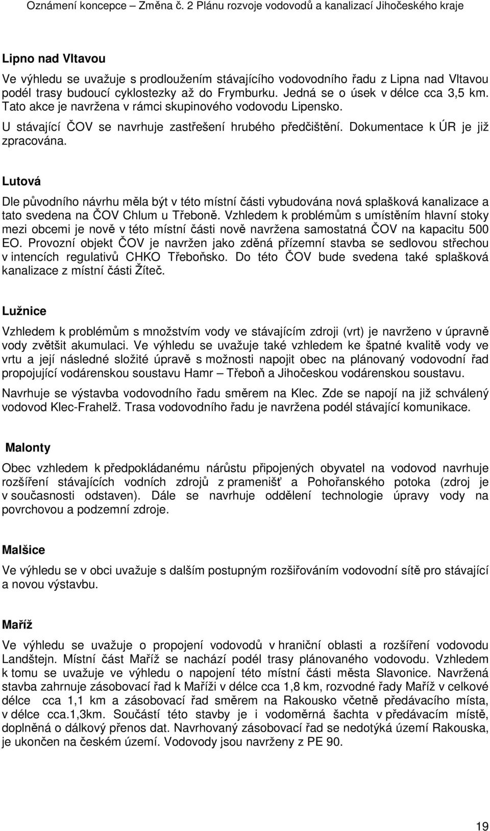 Lutová Dle původního návrhu měla být v této místní části vybudována nová splašková kanalizace a tato svedena na ČOV Chlum u Třeboně.