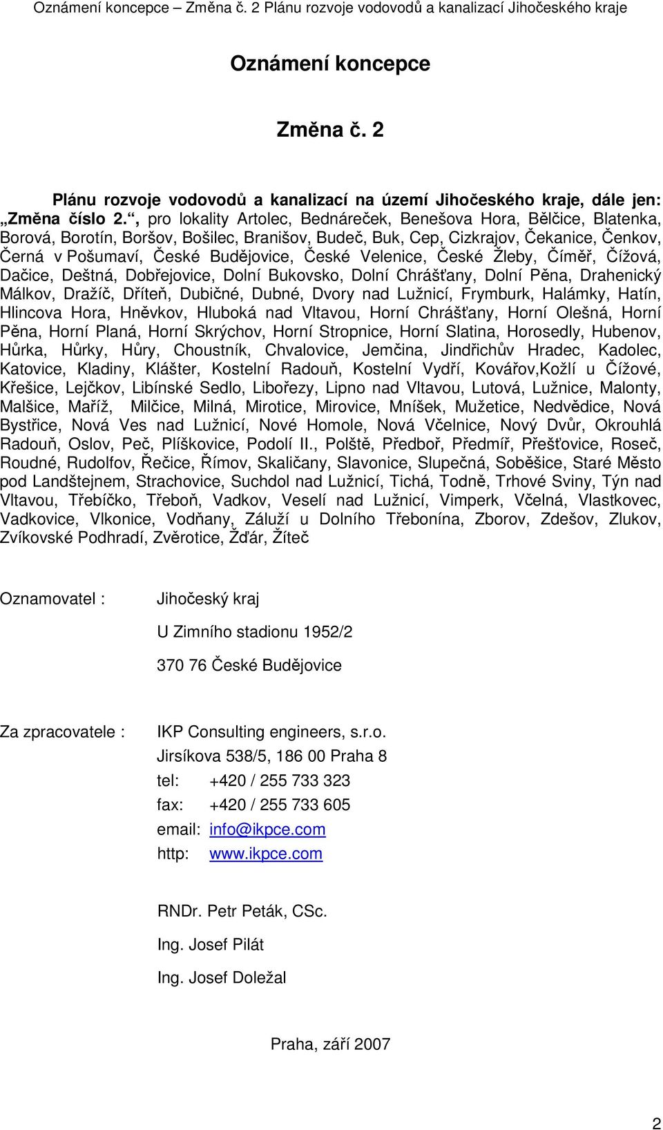 České Velenice, České Žleby, Číměř, Čížová, Dačice, Deštná, Dobřejovice, Dolní Bukovsko, Dolní Chrášťany, Dolní Pěna, Drahenický Málkov, Dražíč, Dříteň, Dubičné, Dubné, Dvory nad Lužnicí, Frymburk,