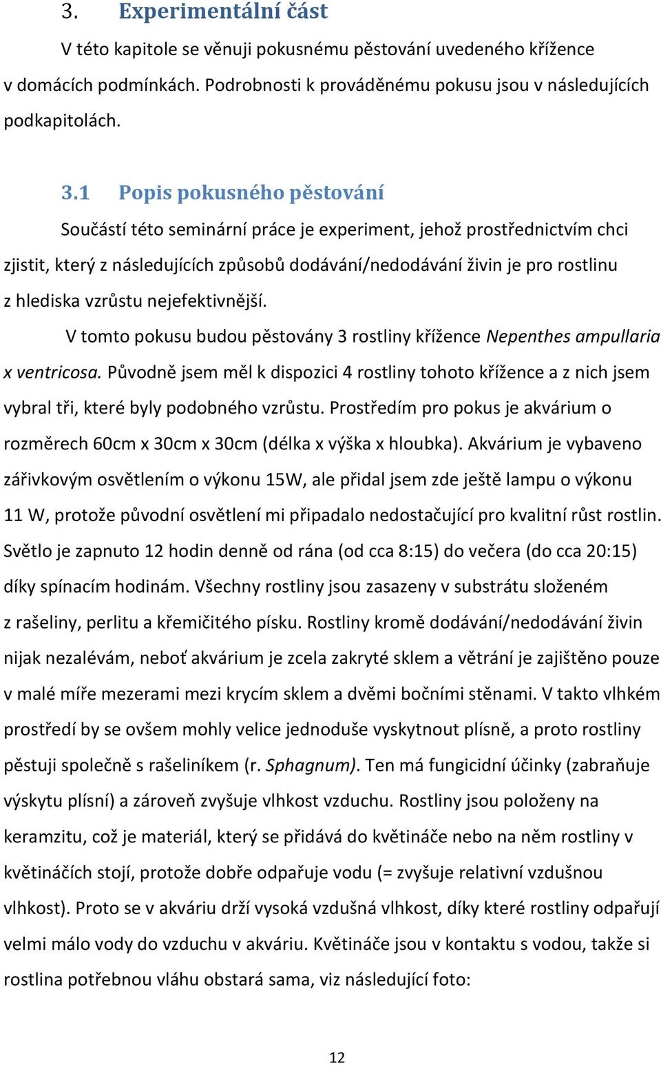 nejefektivnější. V tomto pokusu budou pěstovány 3 rostliny křížence Nepenthes ampullaria x ventricosa.