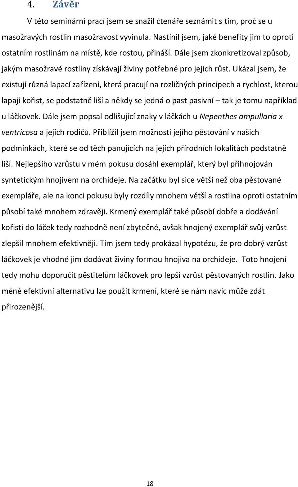 Ukázal jsem, že existují různá lapací zařízení, která pracují na rozličných principech a rychlost, kterou lapají kořist, se podstatně liší a někdy se jedná o past pasivní tak je tomu například u