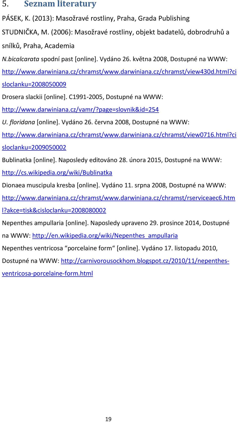 C1991-2005, Dostupné na WWW: http://www.darwiniana.cz/vamr/?page=slovnik&id=254 U. floridana [online]. Vydáno 26. června 2008, Dostupné na WWW: http://www.darwiniana.cz/chramst/www.darwiniana.cz/chramst/view0716.