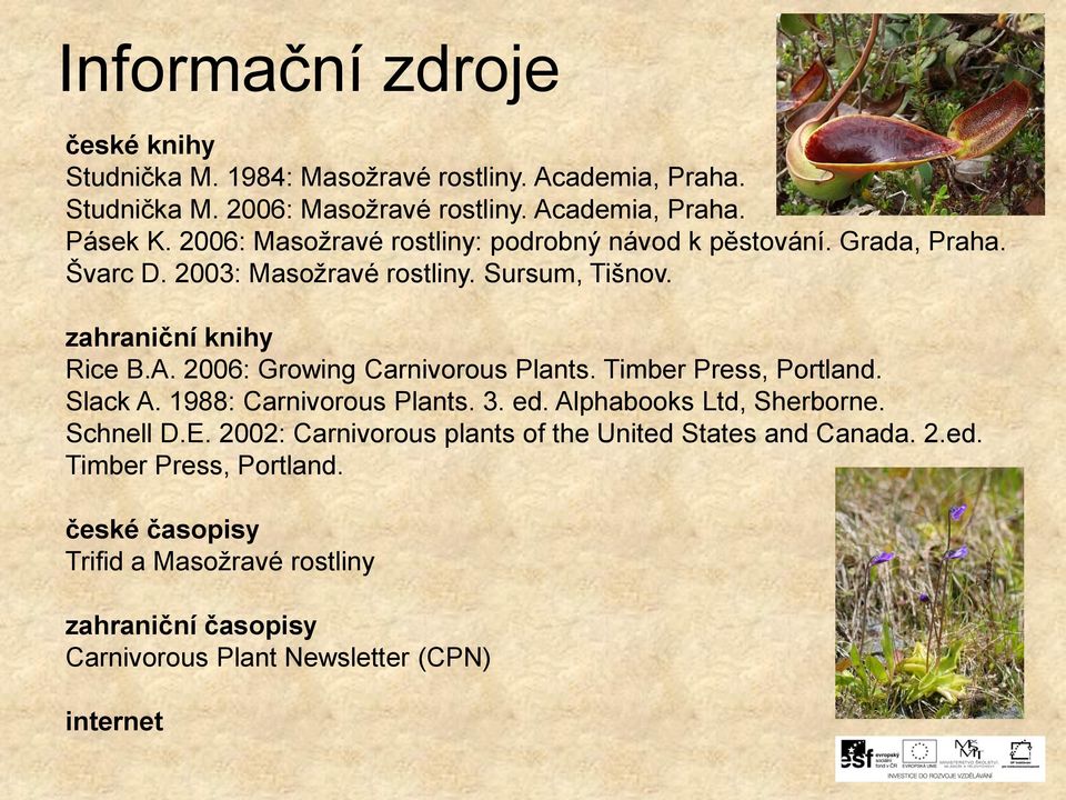 2006: Growing Carnivorous Plants. Timber Press, Portland. Slack A. 1988: Carnivorous Plants. 3. ed. Alphabooks Ltd, Sherborne. Schnell D.E.