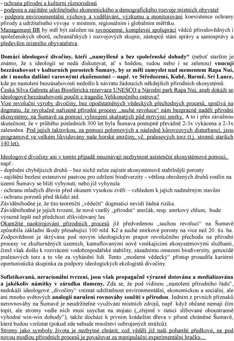 Management BR by měl být založen na rovnocenné, komplexní spolupráci vědců přírodovědných i společenských oborů, ochranářských i rozvojových skupin, zástupců stání správy a samosprávy a především