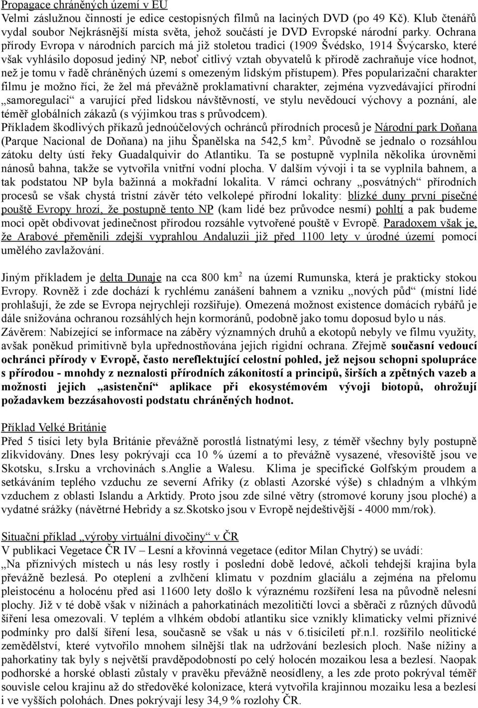 Ochrana přírody Evropa v národních parcích má již stoletou tradici (1909 Švédsko, 1914 Švýcarsko, které však vyhlásilo doposud jediný NP, neboť citlivý vztah obyvatelů k přírodě zachraňuje více