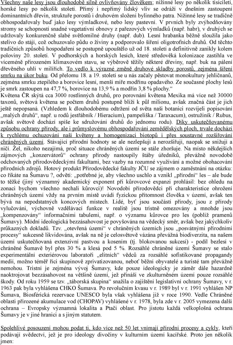 Nížinné lesy se tradičně obhospodařovaly buď jako lesy výmladkové, nebo lesy pastevní. V prvních byly zvýhodňovány stromy se schopností snadné vegetativní obnovy z pařezových výmladků (např.
