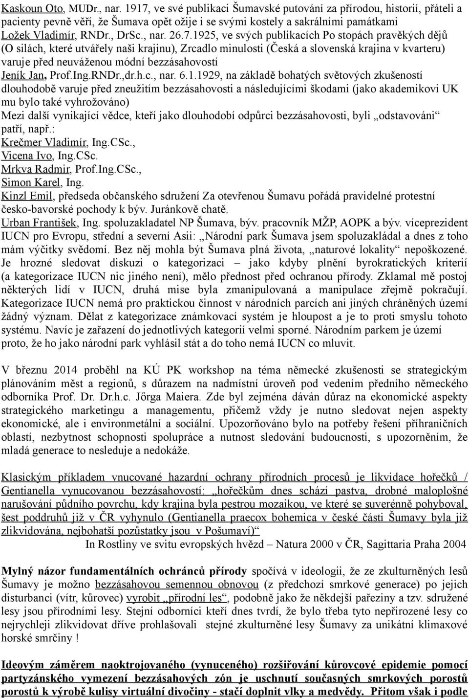 26.7.1925, ve svých publikacích Po stopách pravěkých dějů (O silách, které utvářely naši krajinu), Zrcadlo minulosti (Česká a slovenská krajina v kvarteru) varuje před neuváženou módní bezzásahovostí